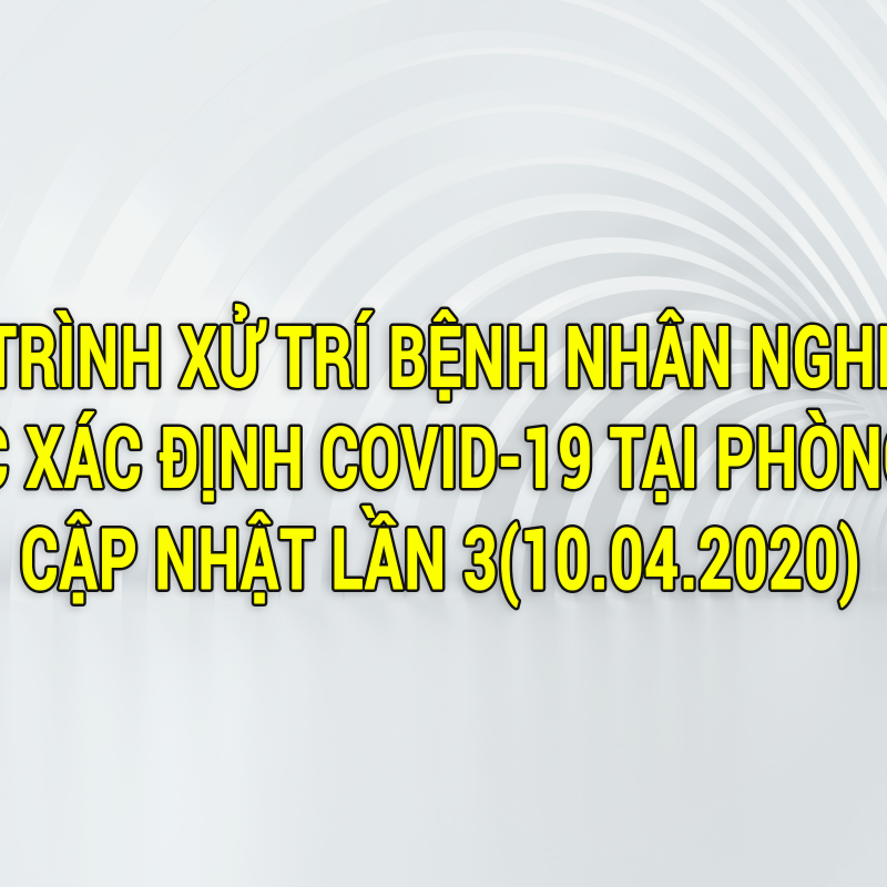 QUY TRÌNH XỬ TRÍ BỆNH NHÂN NGHI NGỜ HOẶC XÁC ĐỊNH COVID-19 TẠI PHÒNG MỔ - Cập nhật lần 3