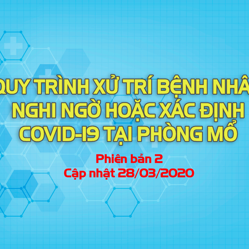QUY TRÌNH XỬ TRÍ BỆNH NHÂN NGHI NGỜ HOẶC XÁC ĐỊNH COVID-19 TẠI PHÒNG MỔ - Phiên bản 2