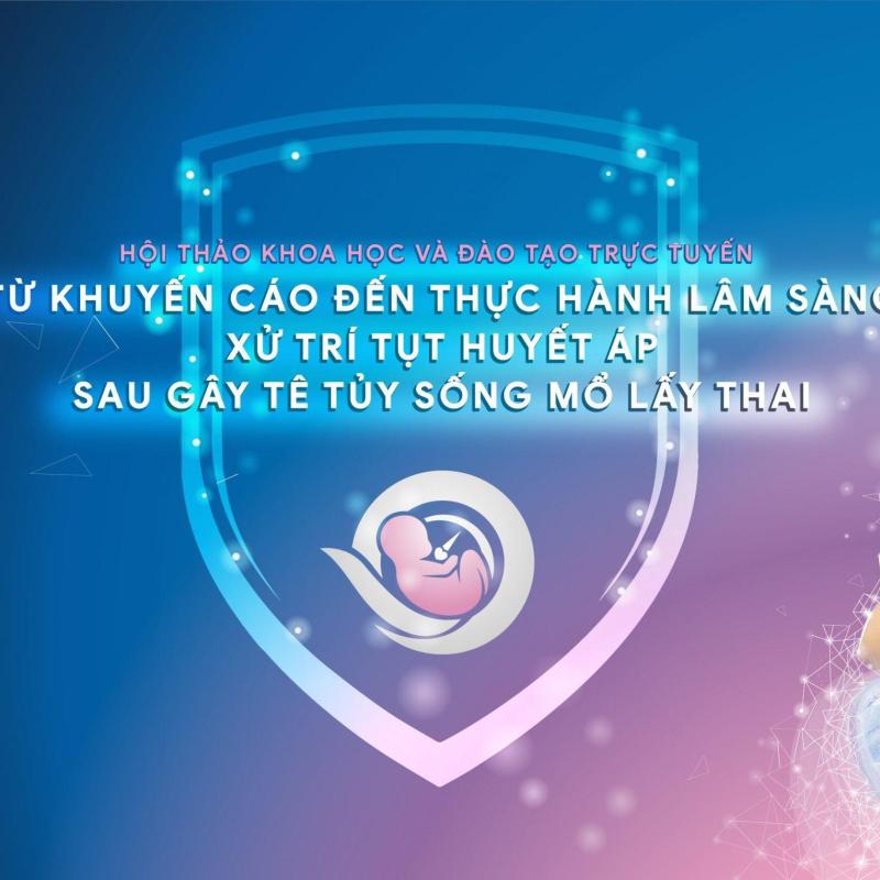 Hội thảo Khoa học và Đào tạo trực tuyến Từ khuyến cáo đến lâm sàng xử trí tụt huyết áp sau gây tê tủy sống lấy thai